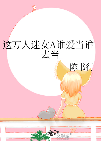 这万人迷女A谁爱当谁去当