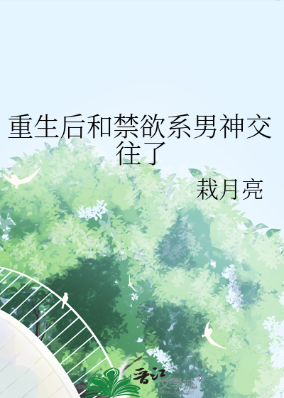 重生后和禁欲系男神交往了