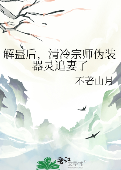 解蛊后，清冷宗师伪装器灵追妻了